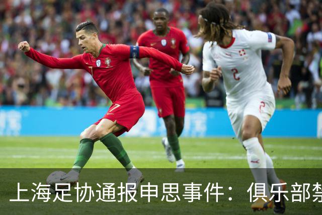 上海足协通报申思事件：俱乐部禁止注册新球员6个月 罚款2万