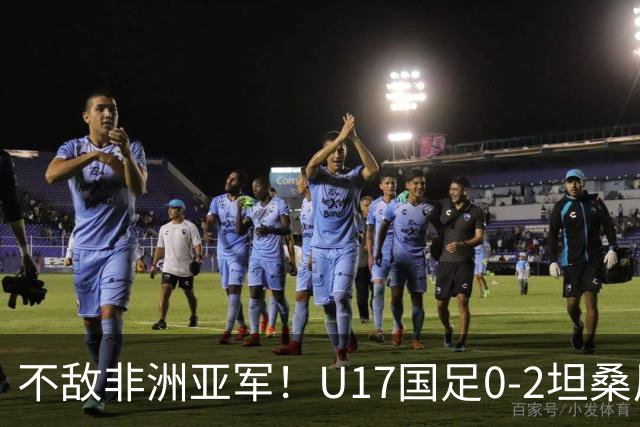 不敌非洲亚军！U17国足0-2坦桑尼亚U17 帅惟浩失良机基津加世界波