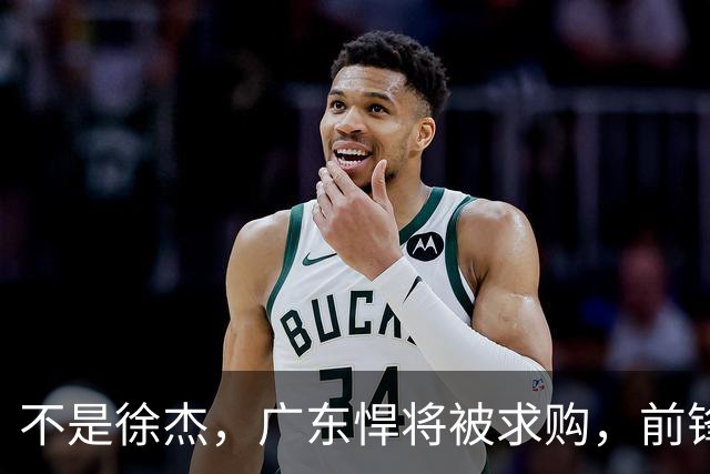 不是徐杰，广东悍将被求购，前锋，杜锋看重，转会费或8位数