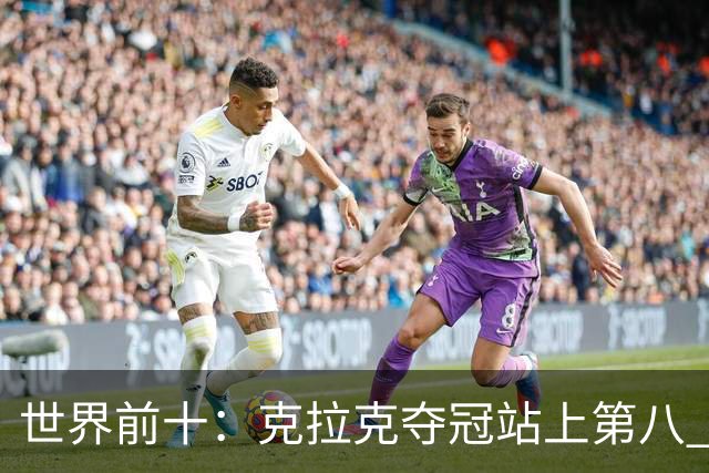世界前十：克拉克夺冠站上第八 罗斯反弹到第六