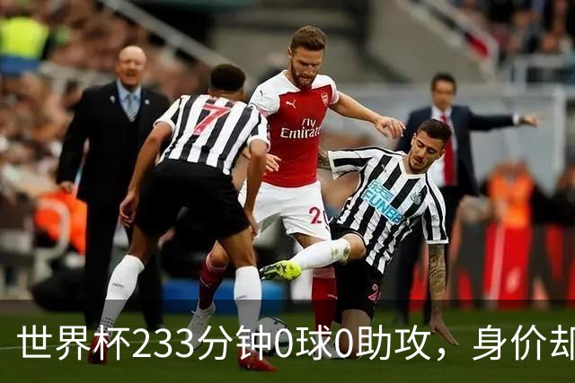 世界杯233分钟0球0助攻，身价却要3000万：罗马盯上他了