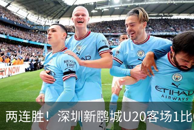 两连胜！深圳新鹏城U20客场1比0战胜陕西联合U20