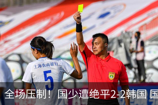 全场压制！国少遭绝平2-2韩国 国少第87分钟送点3胜1平以第二晋级