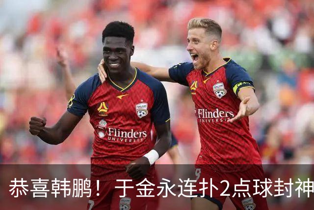 恭喜韩鹏！于金永连扑2点球封神，泰山点球大战淘汰武汉，挺进8强