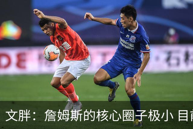 文胖：詹姆斯的核心圈子极小 目前没人能确定他加盟哪支球队