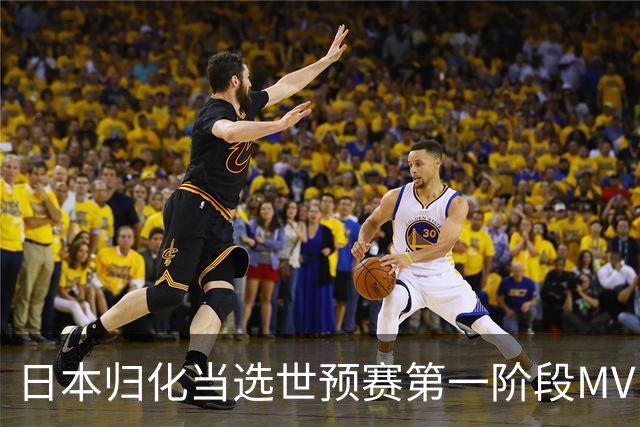 日本归化当选世预赛第一阶段MVP 最佳阵容无中国球员