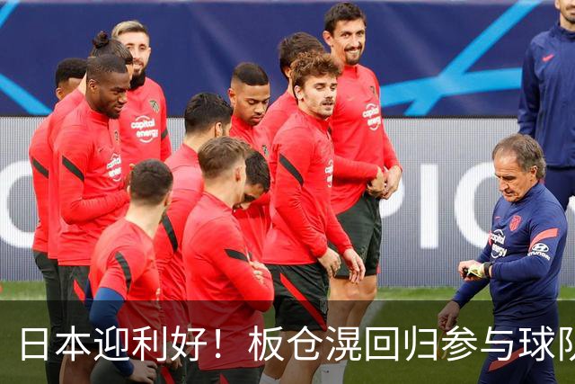 日本迎利好！板仓滉回归参与球队合练 久保建英首次归队