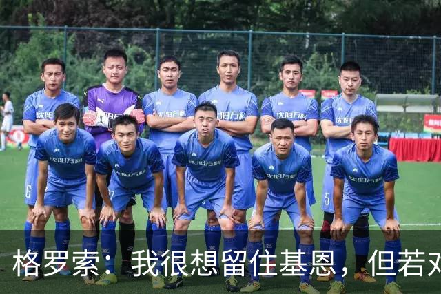 格罗索：我很想留住基恩，但若对双方有利也会祝福
