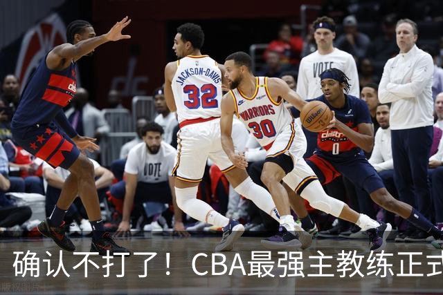 确认不打了！CBA最强主教练正式卸任，或加盟广东队取代杜锋？