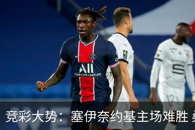 竞彩大势：塞伊奈约基主场难胜 桑纳菲赢球