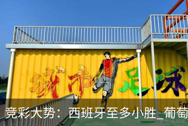 竞彩大势：西班牙至多小胜 葡萄牙值得高看